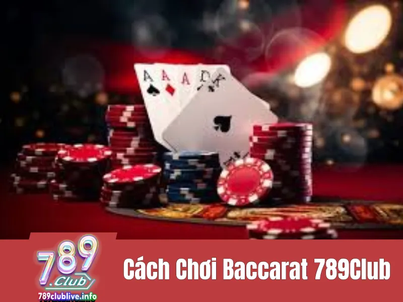  cách chơi Baccarat 789Club