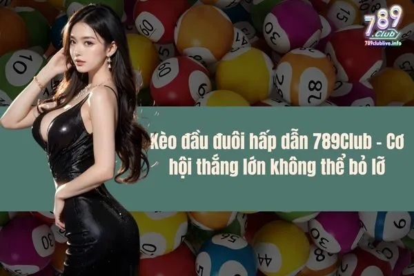 Kèo đầu đuôi hấp dẫn 789Club - Cơ hội thắng lớn không thể bỏ lỡ