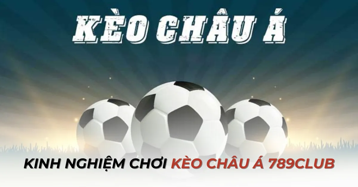 Kinh nghiệm chơi kèo Châu Á 789Club