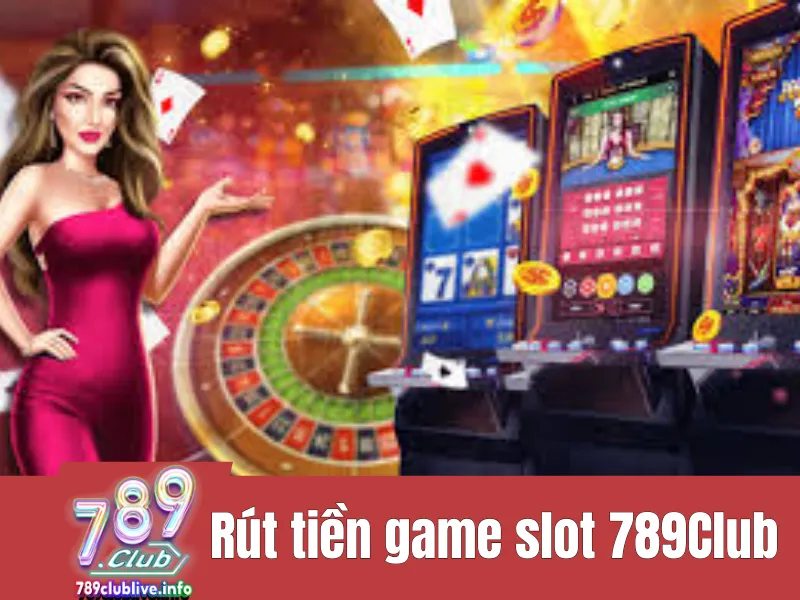 Rút Tiền Game Slot 789club