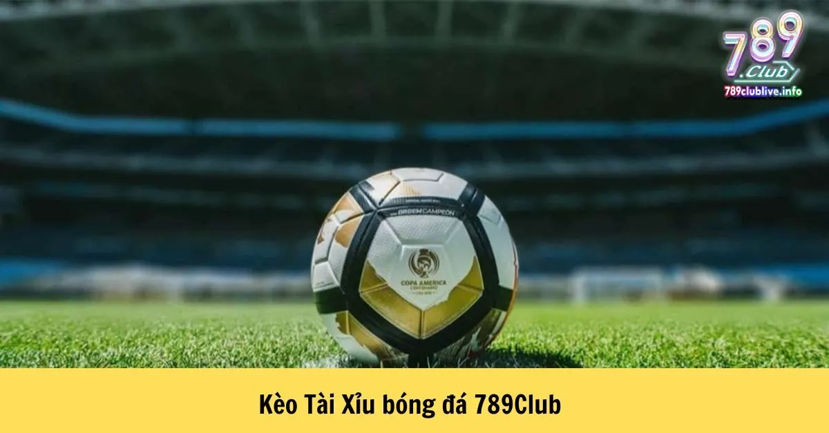 Kèo Tài Xỉu bóng đá 789Club