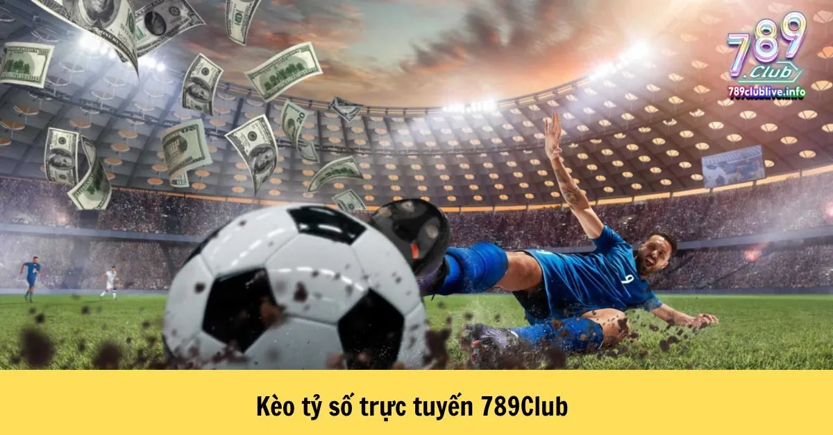 Kèo tỷ số trực tuyến 789Club